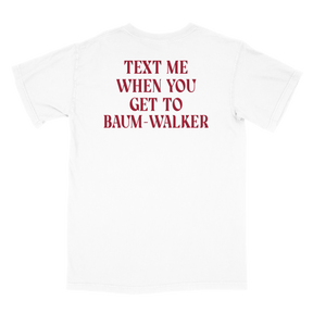Text Me When You Get To Baum-Walker T-Shirt - Shop B-Unlimited